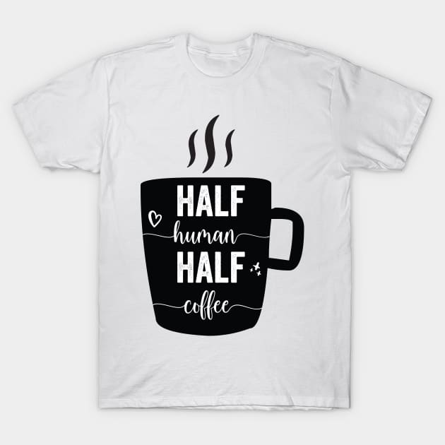 Half Human Half Coffee Funny Coffee Coffee Lover Gift T-Shirt by Tetsue